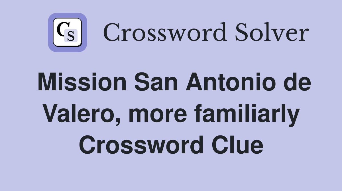 Mission San Antonio de Valero, more familiarly Crossword Clue