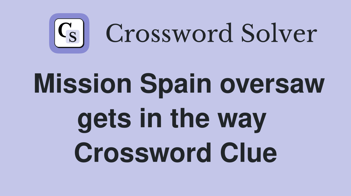 Mission Spain oversaw gets in the way  Crossword Clue