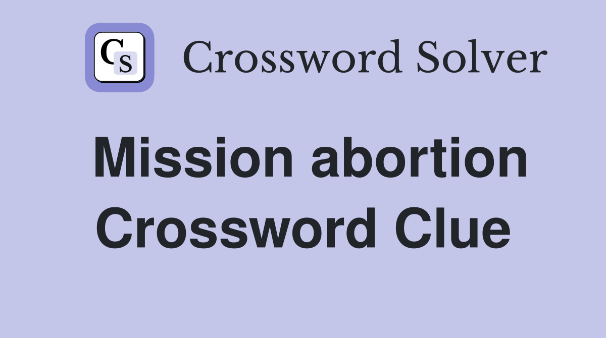 Mission abortion Crossword Clue
