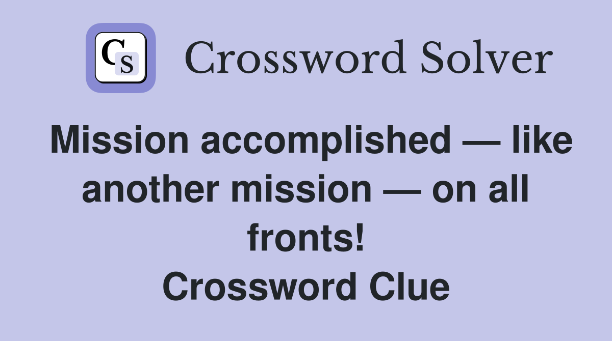 Mission accomplished — like another mission — on all fronts! Crossword Clue