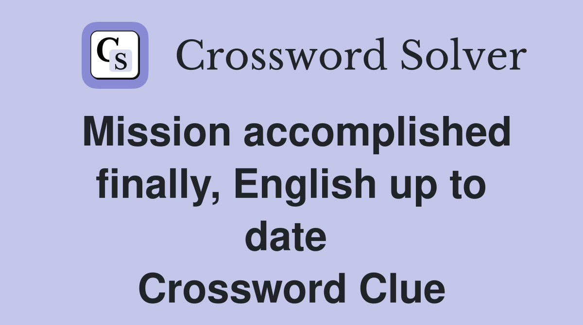 Mission accomplished finally, English up to date  Crossword Clue