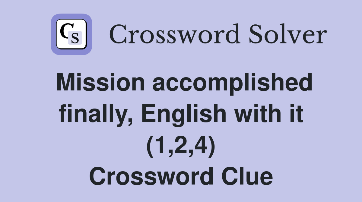 Mission accomplished finally, English with it (1,2,4) Crossword Clue