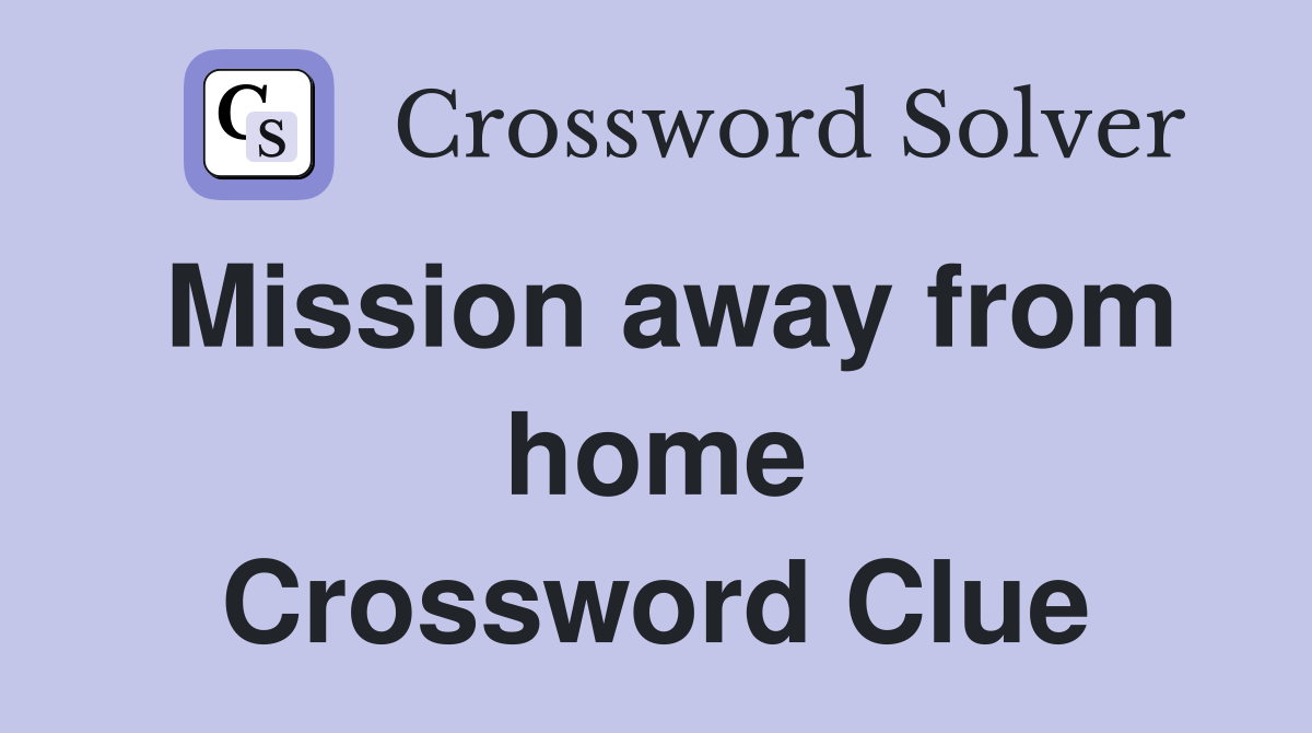 Mission away from home Crossword Clue