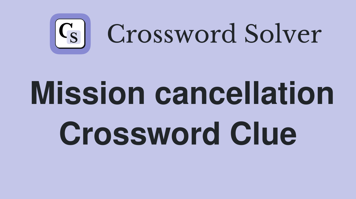 Mission cancellation Crossword Clue