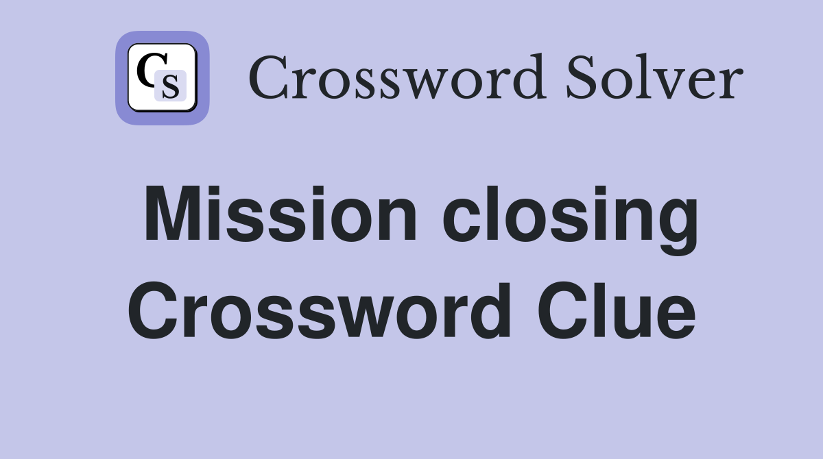 Mission closing Crossword Clue