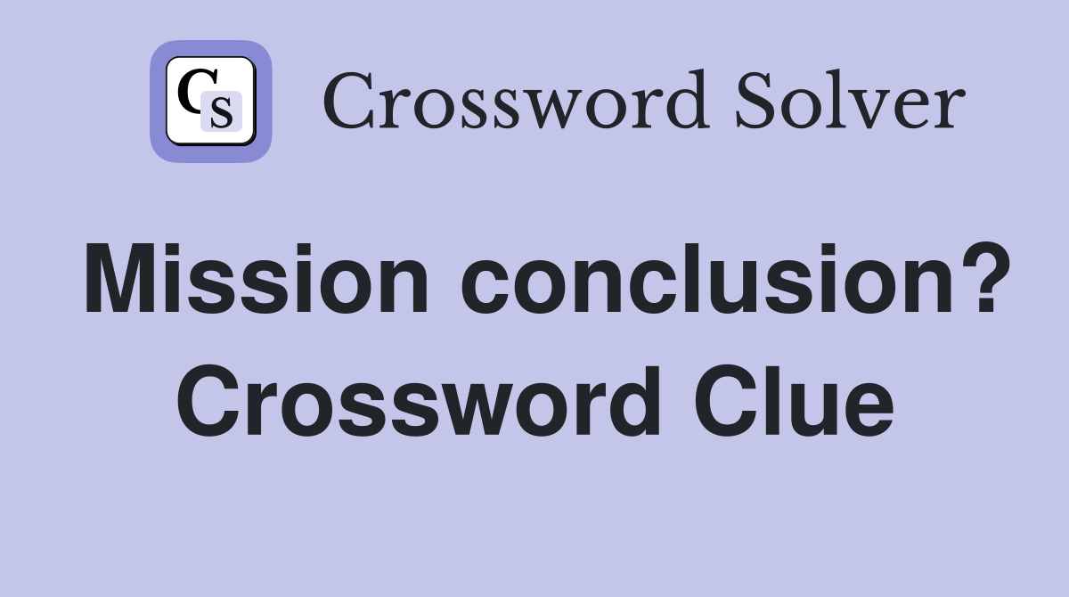 Mission conclusion? Crossword Clue