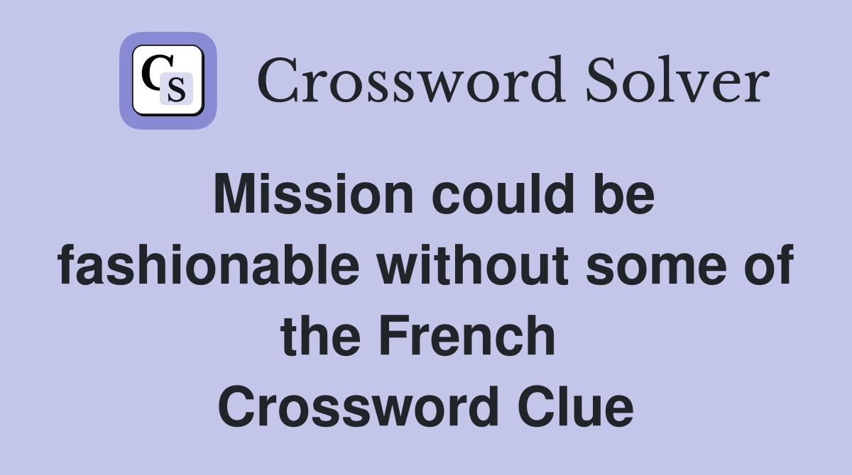 Mission could be fashionable without some of the French  Crossword Clue