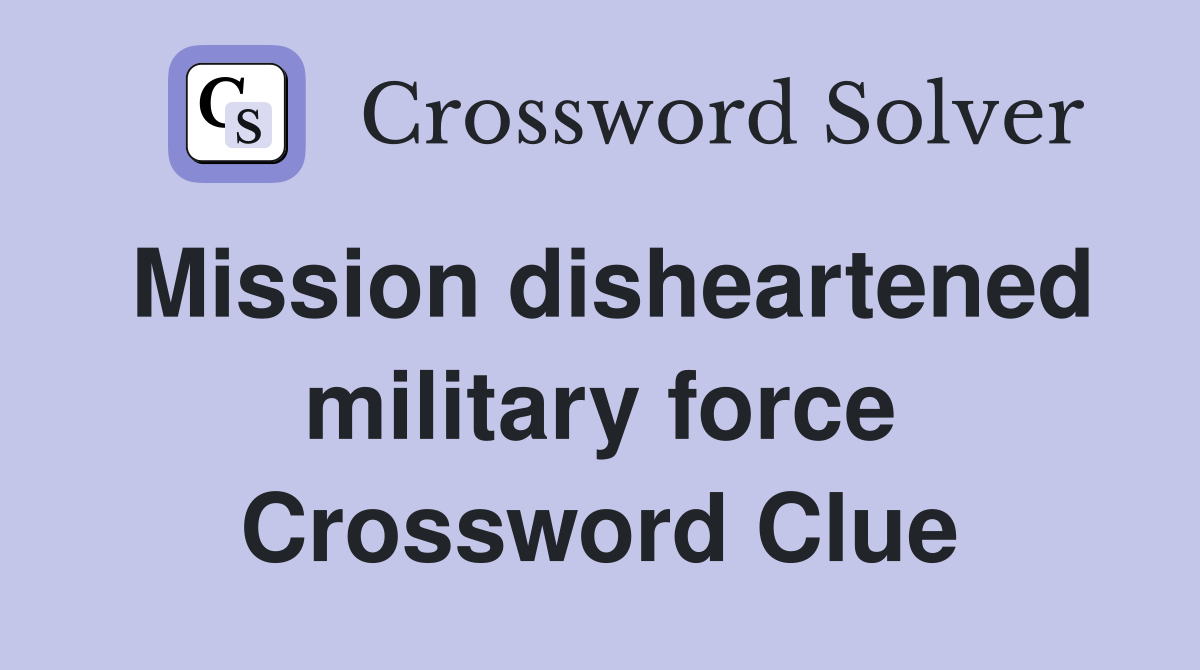 Mission disheartened military force Crossword Clue
