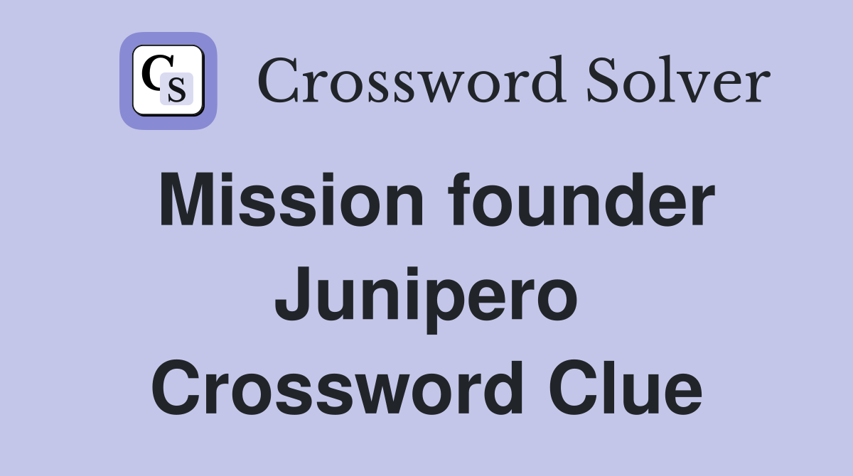 Mission founder Junipero Crossword Clue