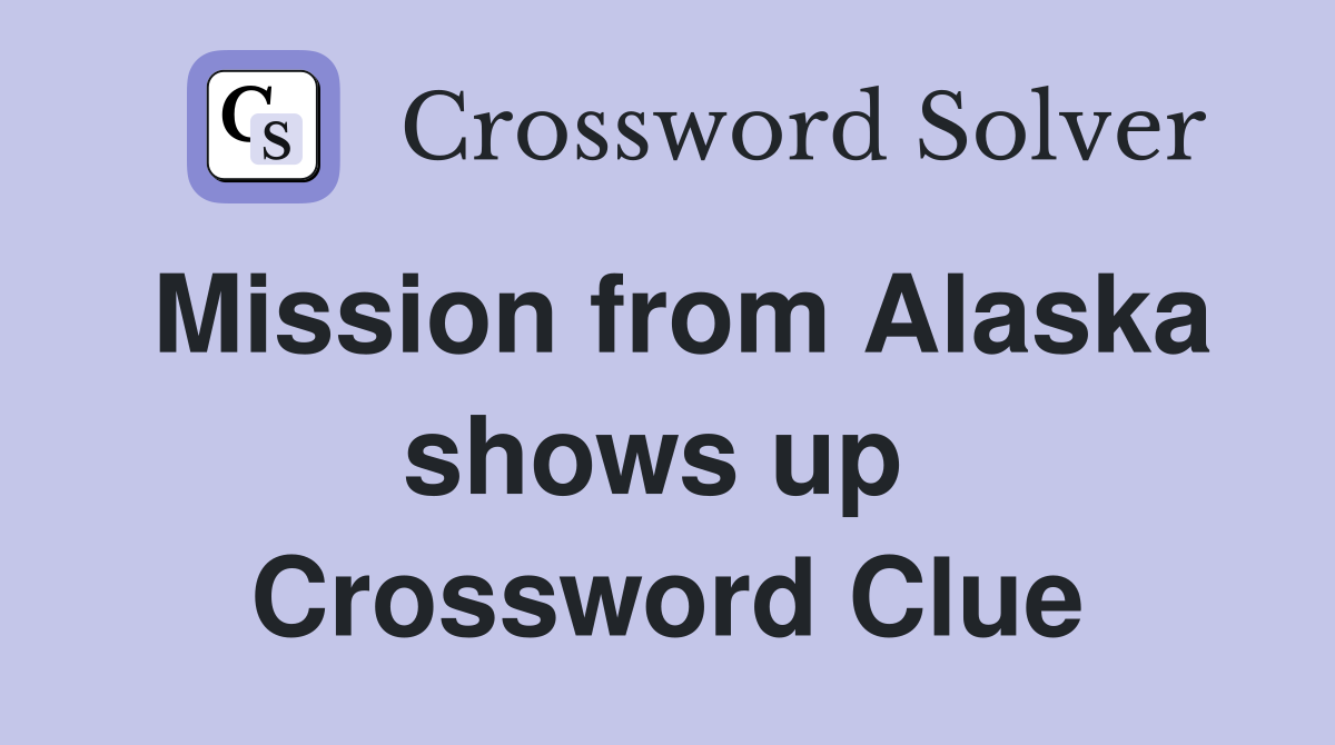 Mission from Alaska shows up  Crossword Clue