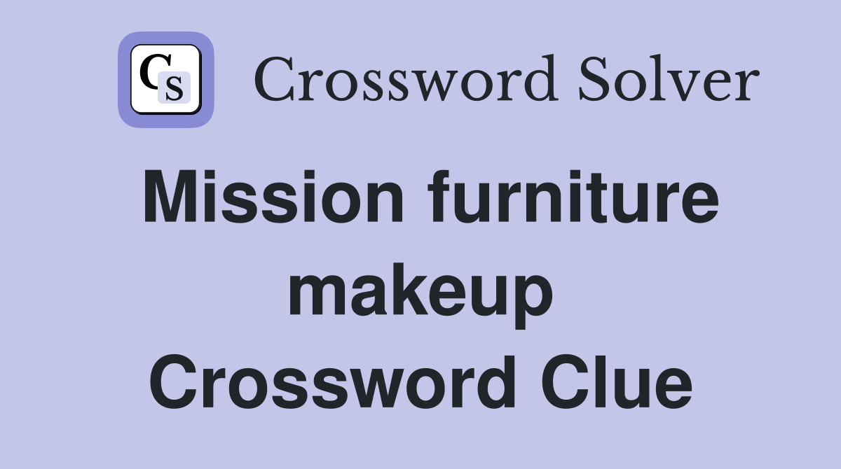 Mission furniture makeup Crossword Clue