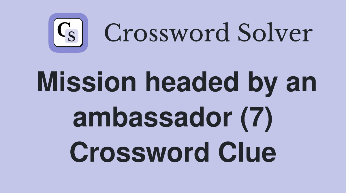 Mission headed by an ambassador (7) Crossword Clue