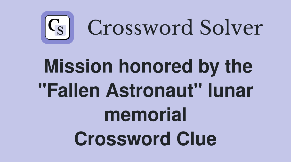 Mission honored by the "Fallen Astronaut" lunar memorial Crossword Clue