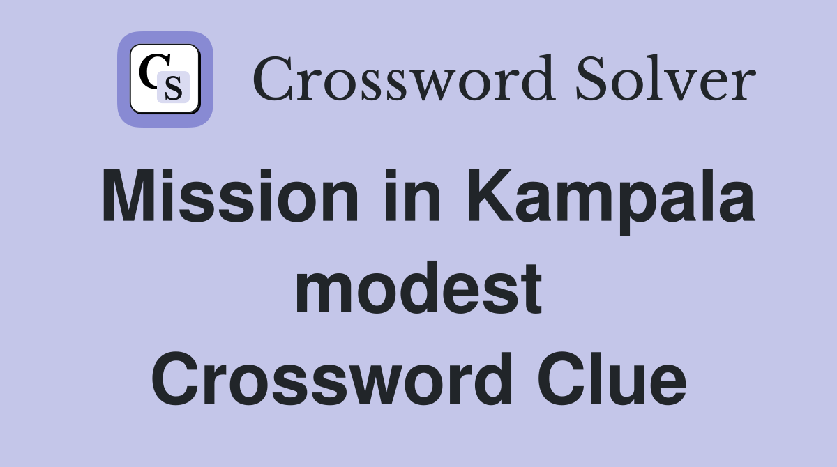 Mission in Kampala modest Crossword Clue