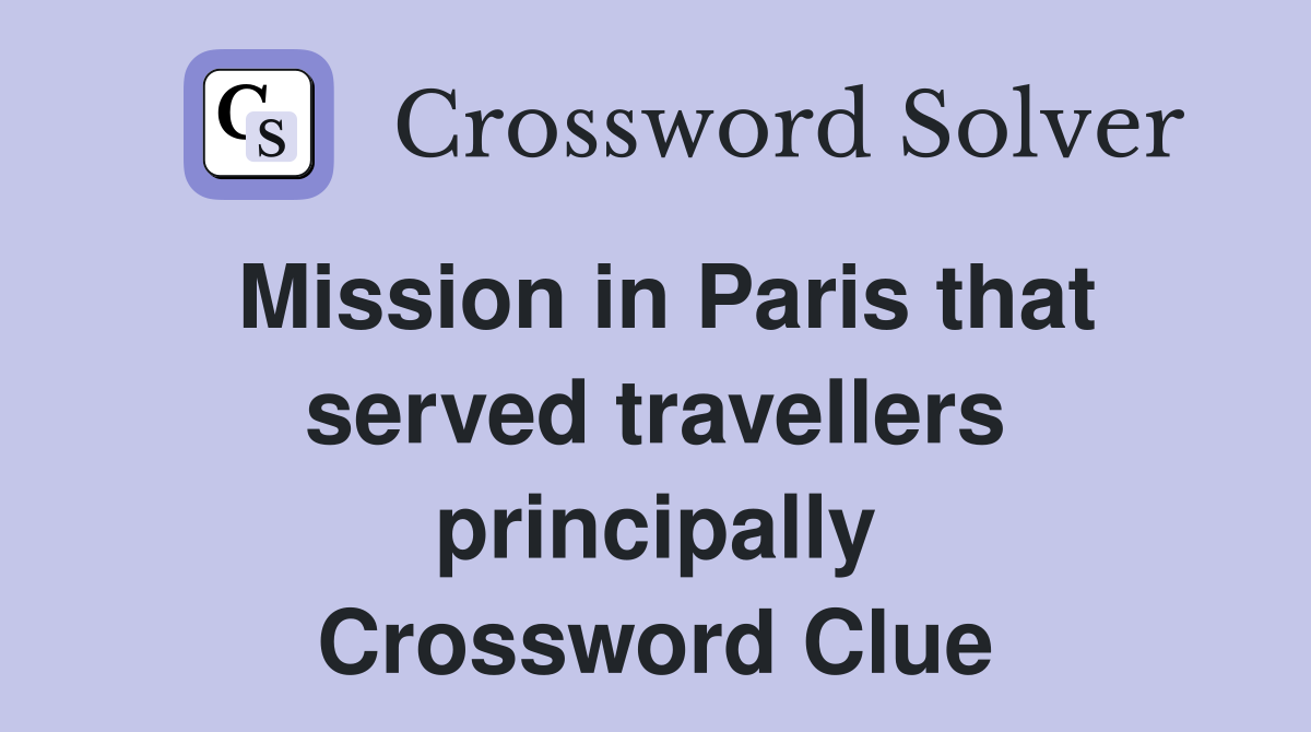 Mission in Paris that served travellers principally Crossword Clue