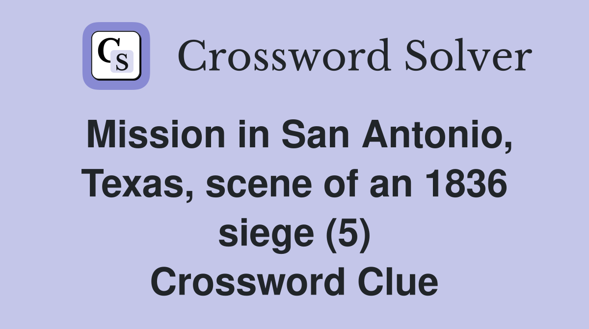 Mission in San Antonio, Texas, scene of an 1836 siege (5) Crossword Clue