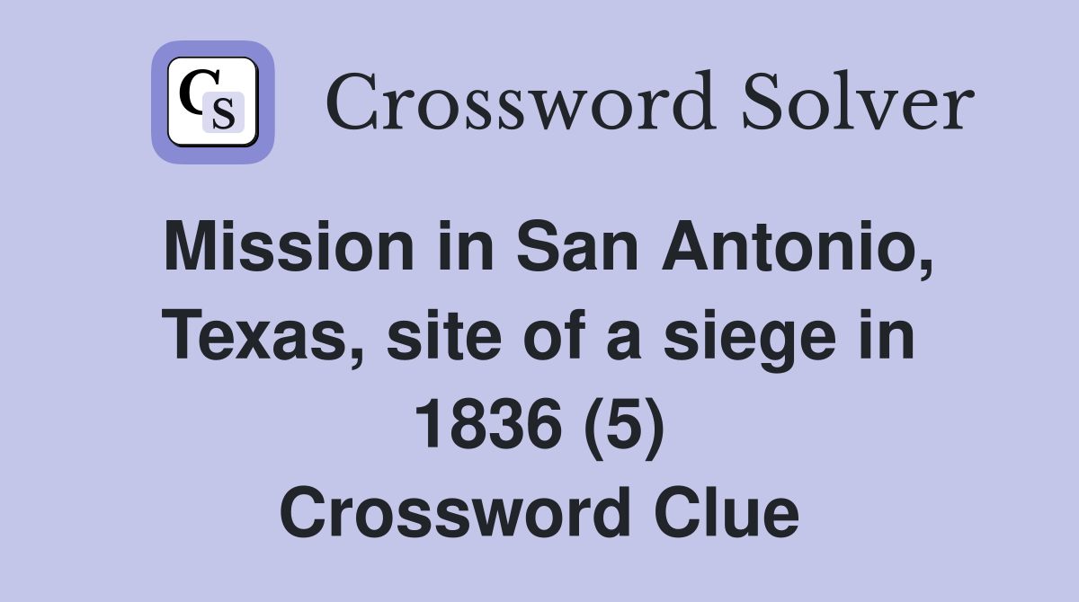 Mission in San Antonio, Texas, site of a siege in 1836 (5) Crossword Clue