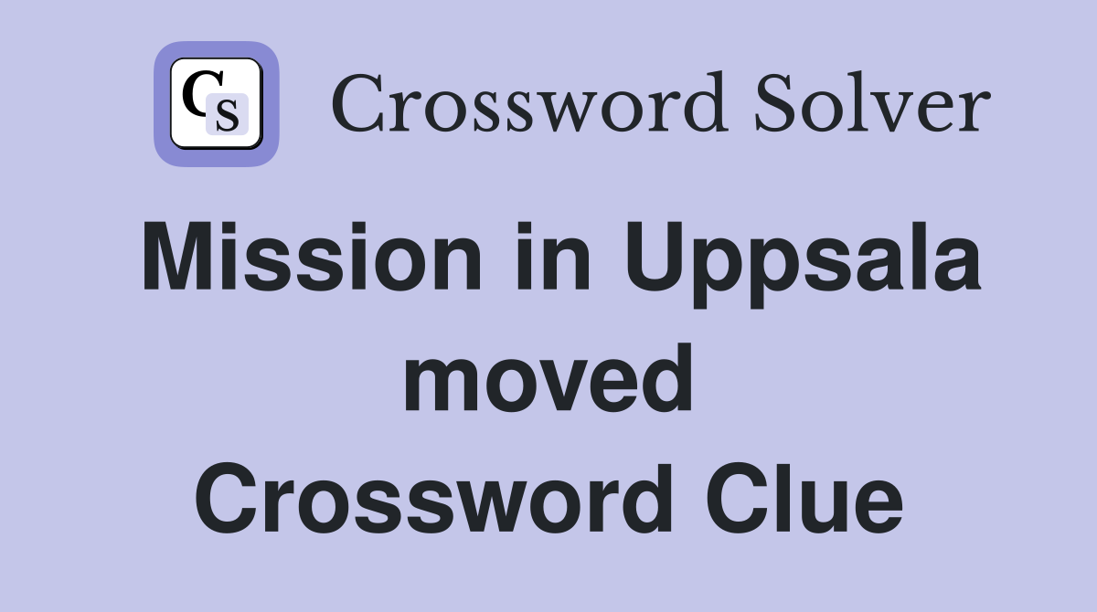 Mission in Uppsala moved Crossword Clue