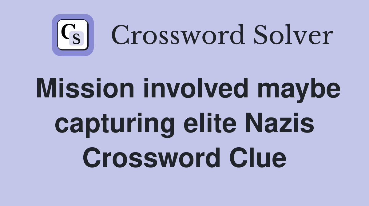 Mission involved maybe capturing elite Nazis Crossword Clue