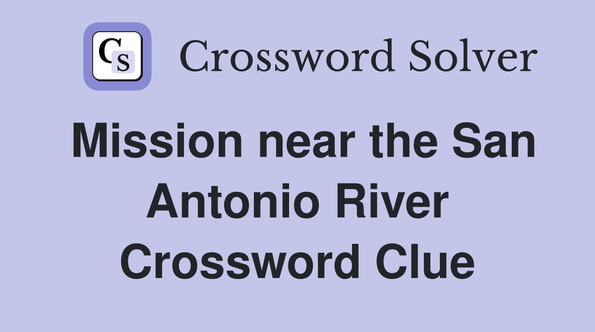 Mission near the San Antonio River Crossword Clue