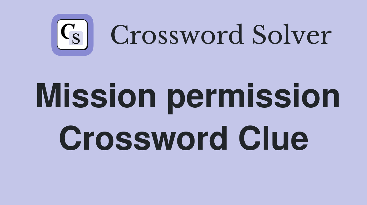 Mission permission Crossword Clue