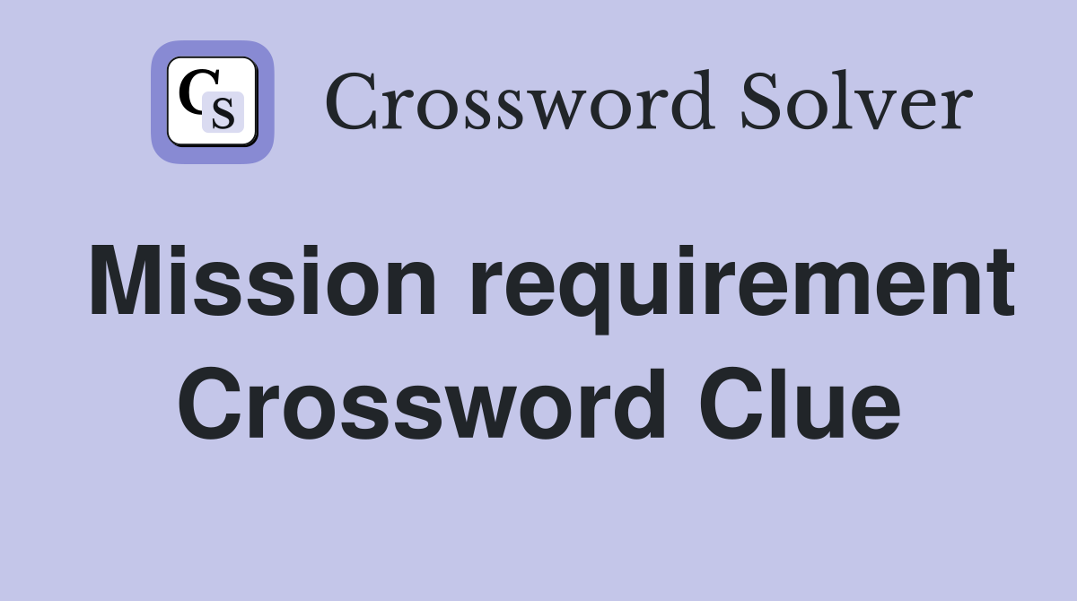 Mission requirement Crossword Clue