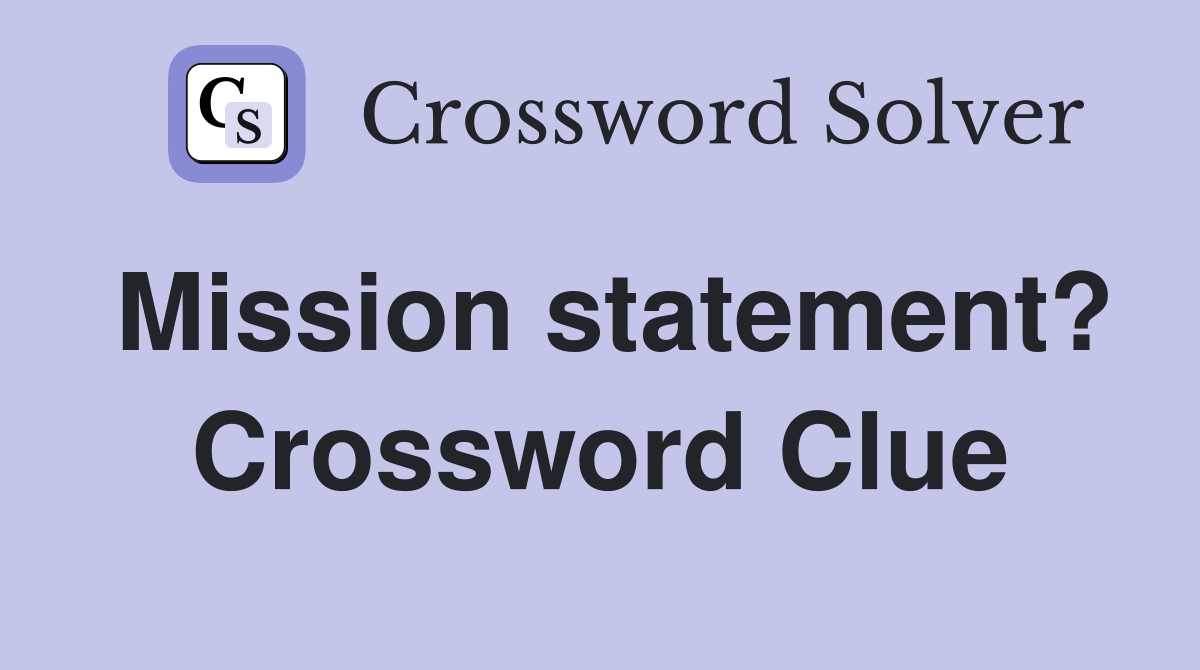 Mission statement? Crossword Clue