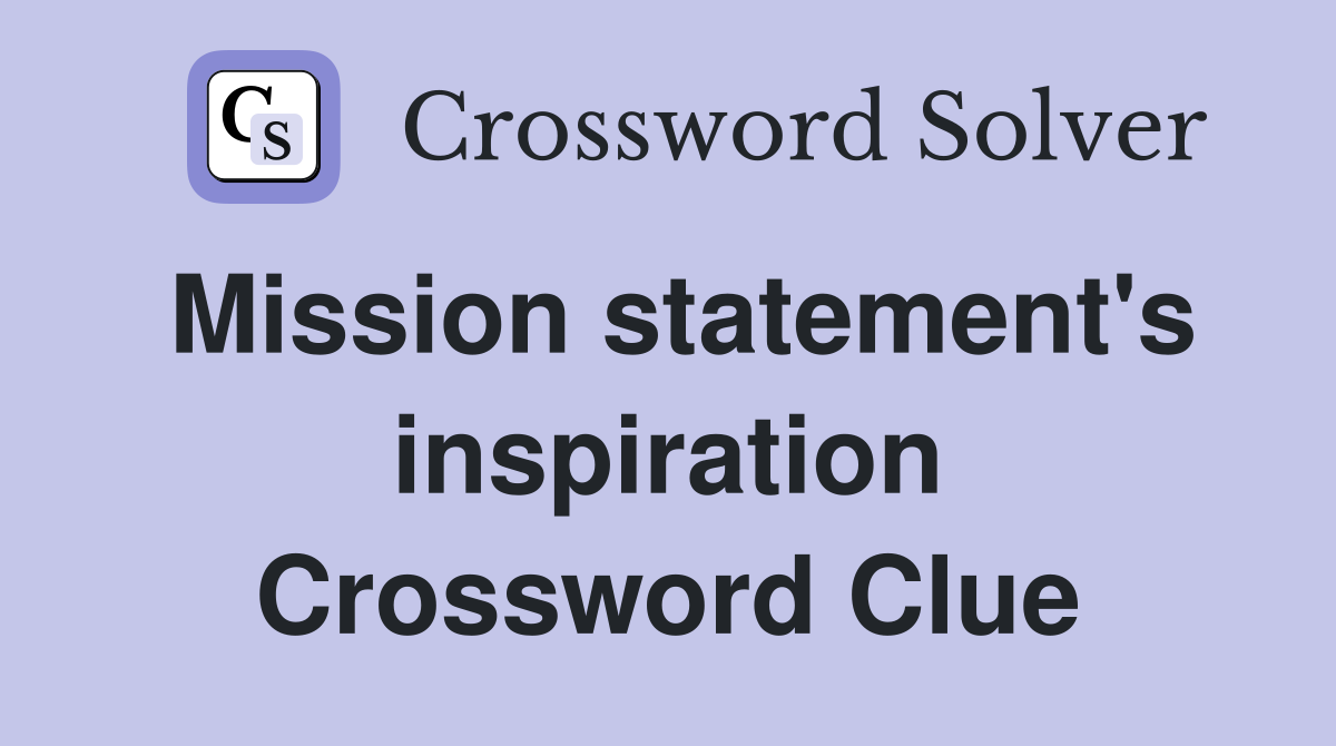 Mission statement's inspiration Crossword Clue