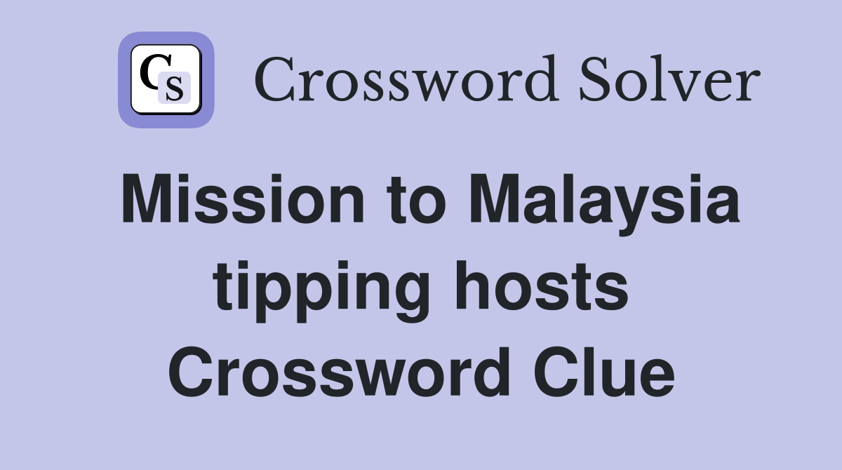 Mission to Malaysia tipping hosts Crossword Clue