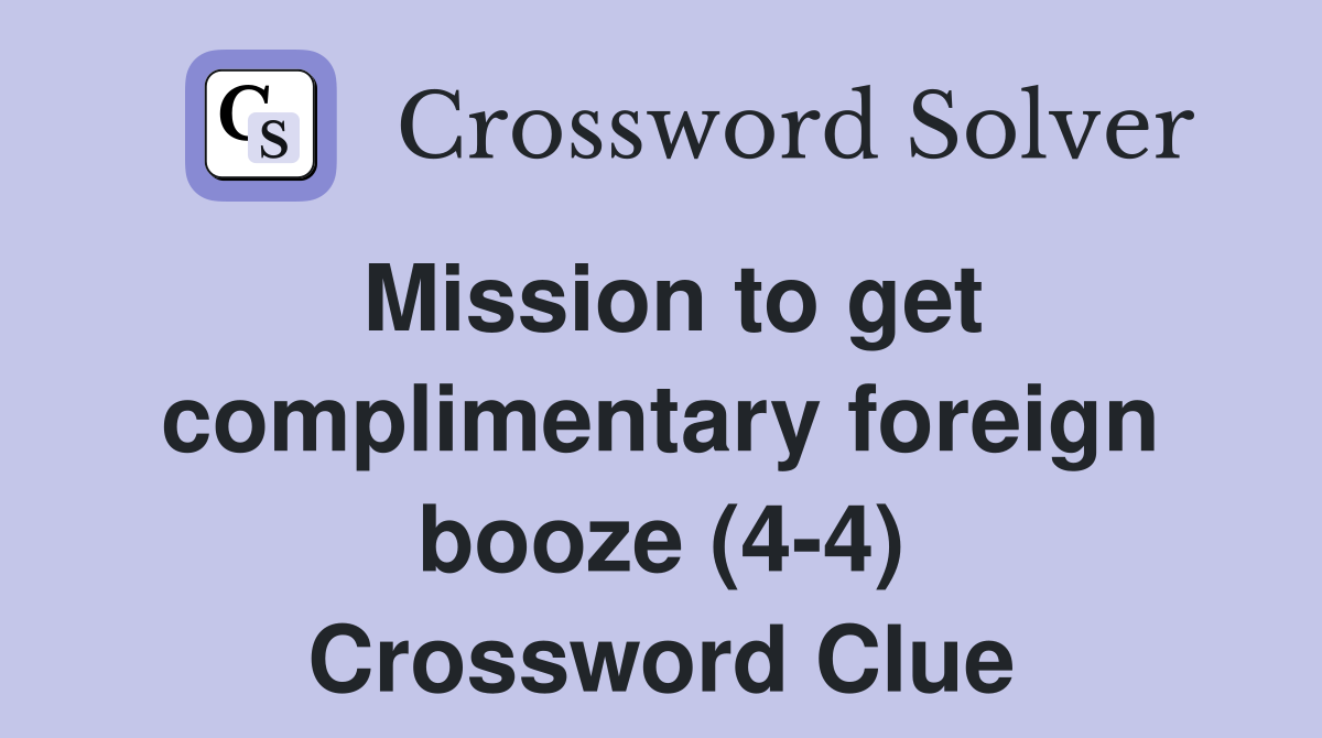 Mission to get complimentary foreign booze (4-4) Crossword Clue