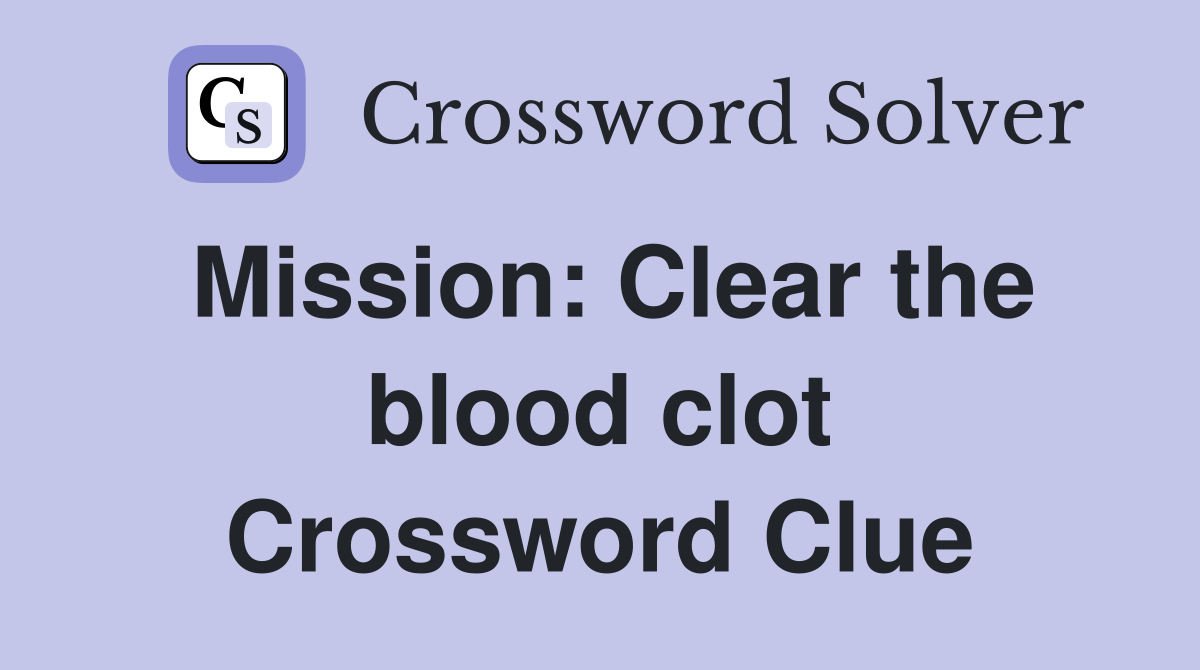 Mission: Clear the blood clot Crossword Clue
