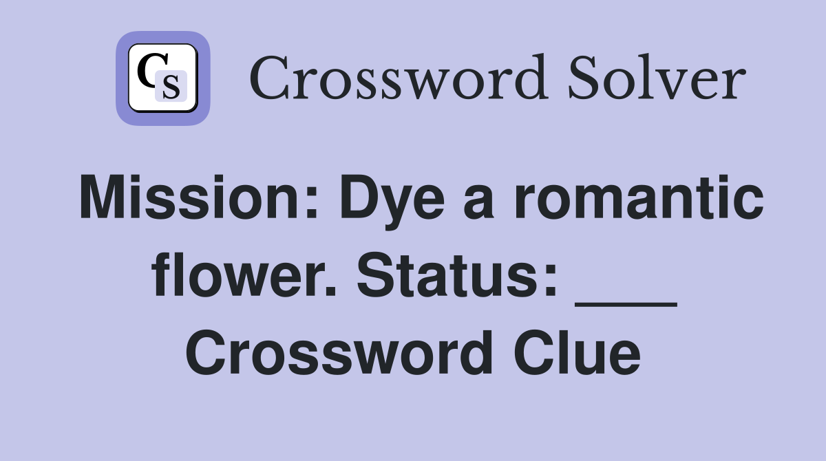 Mission: Dye a romantic flower. Status: ___ Crossword Clue