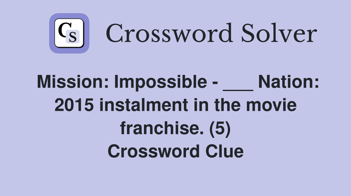 Mission: Impossible - ___ Nation: 2015 instalment in the movie franchise. (5) Crossword Clue