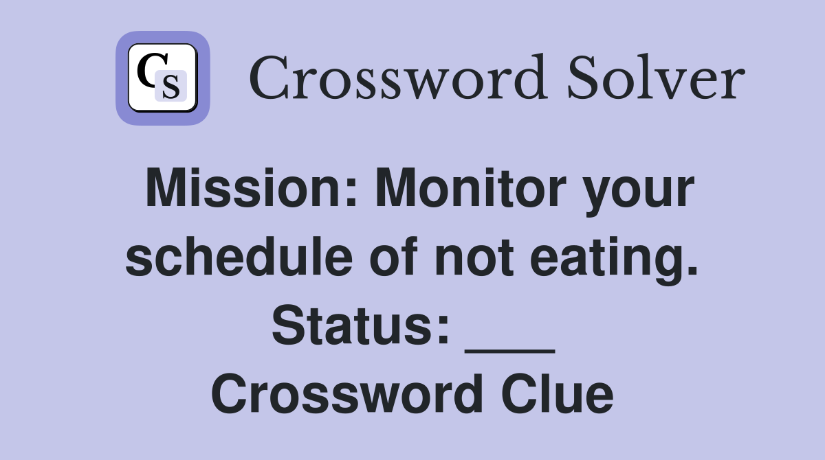 Mission: Monitor your schedule of not eating. Status: ___ Crossword Clue