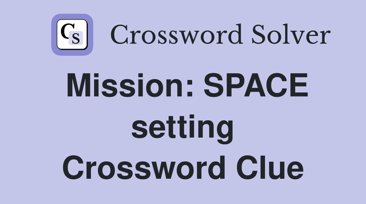 Mission: SPACE setting Crossword Clue
