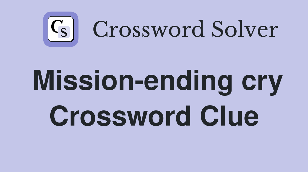 Mission-ending cry Crossword Clue