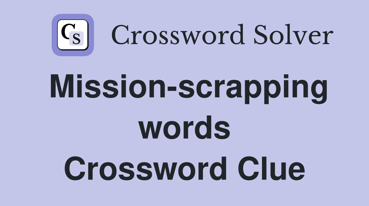 Mission-scrapping words Crossword Clue