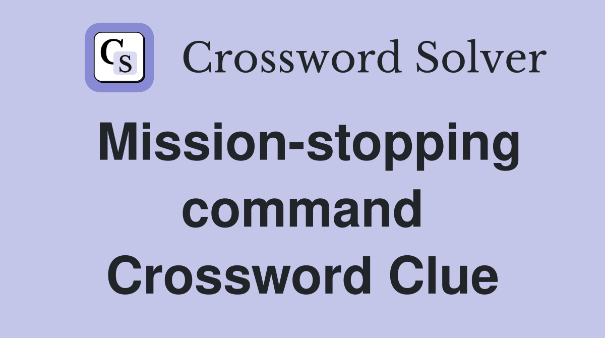 Mission-stopping command Crossword Clue