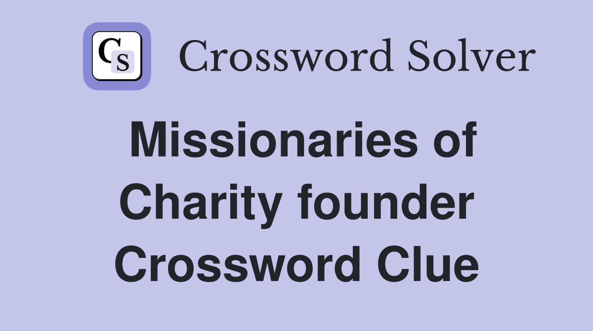 Missionaries of Charity founder Crossword Clue