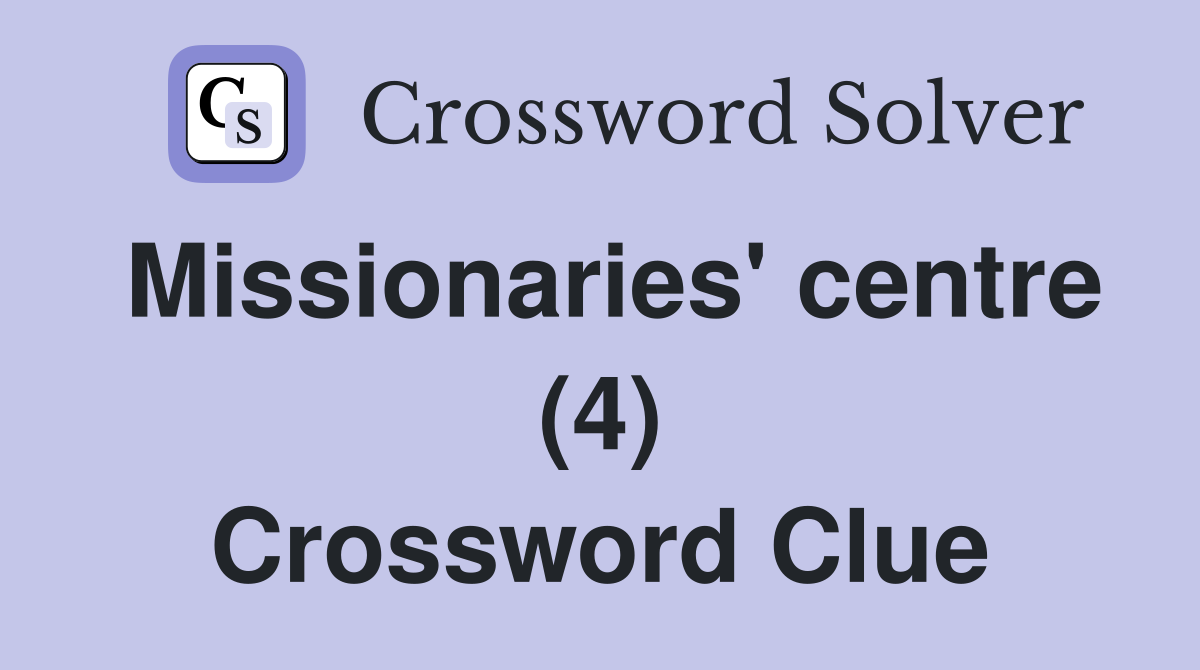 Missionaries' centre (4) Crossword Clue