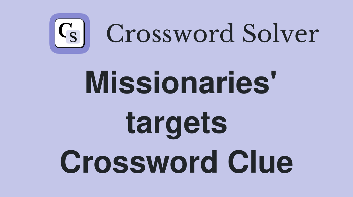 Missionaries' targets Crossword Clue