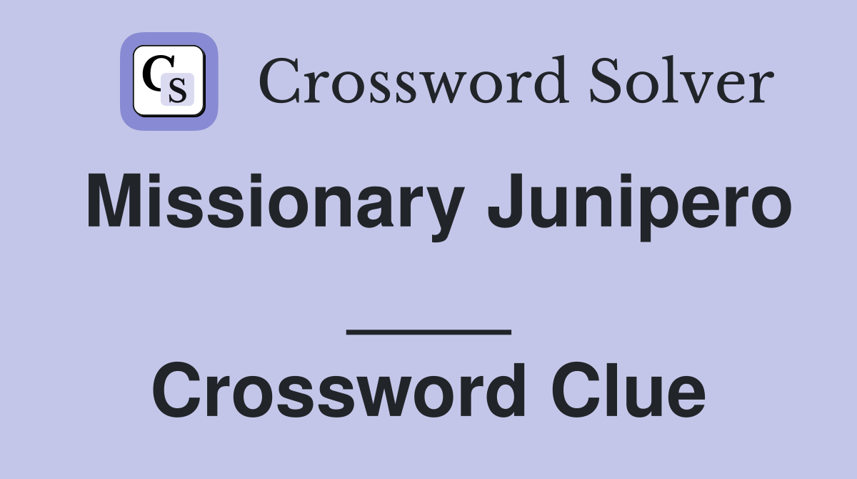 Missionary Junipero ____ Crossword Clue