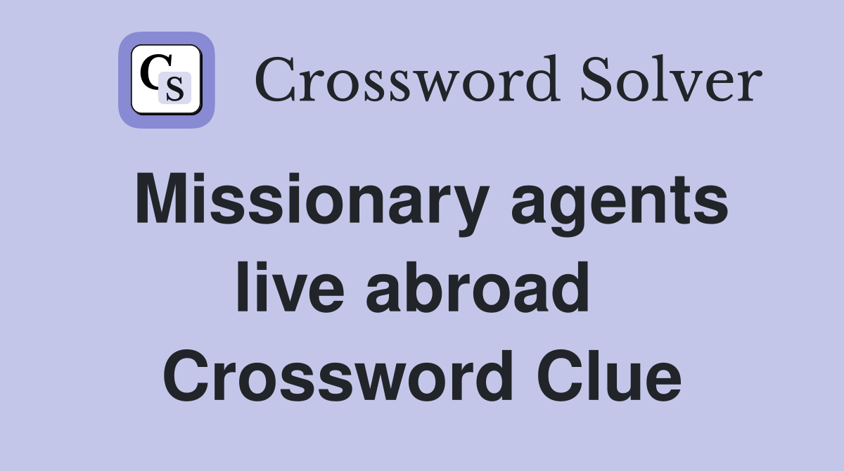 Missionary agents live abroad  Crossword Clue