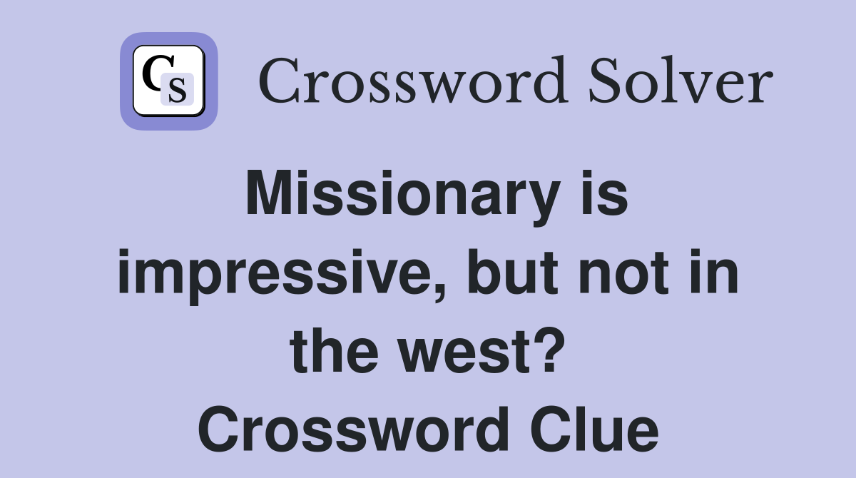 Missionary is impressive, but not in the west? Crossword Clue