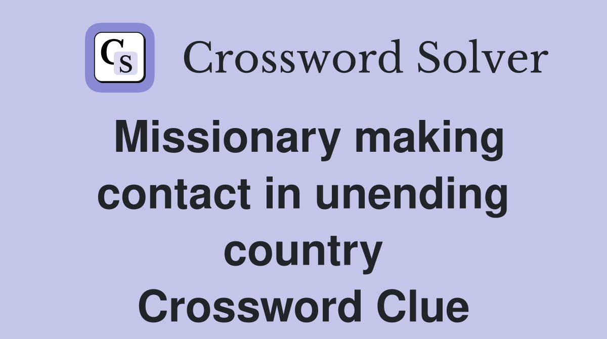 Missionary making contact in unending country Crossword Clue