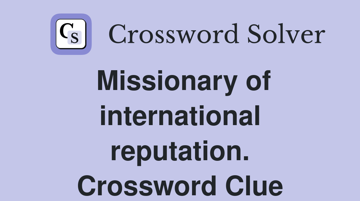 Missionary of international reputation. Crossword Clue