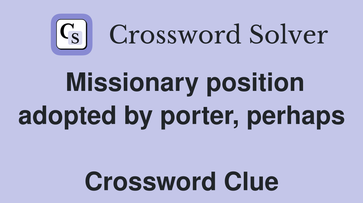 Missionary position adopted by porter, perhaps  Crossword Clue