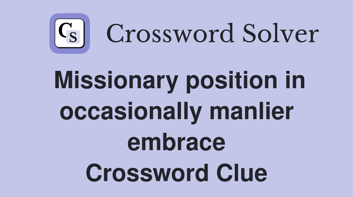 Missionary position in occasionally manlier embrace Crossword Clue