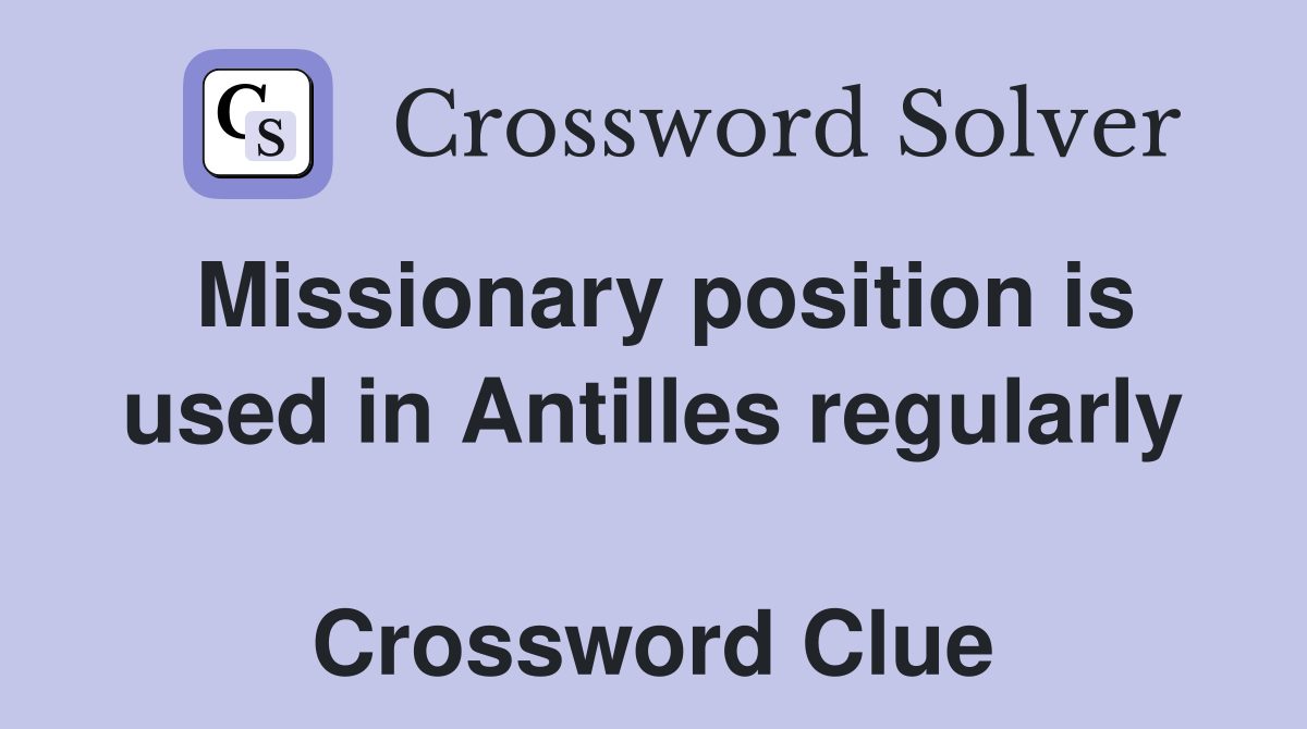 Missionary position is used in Antilles regularly  Crossword Clue
