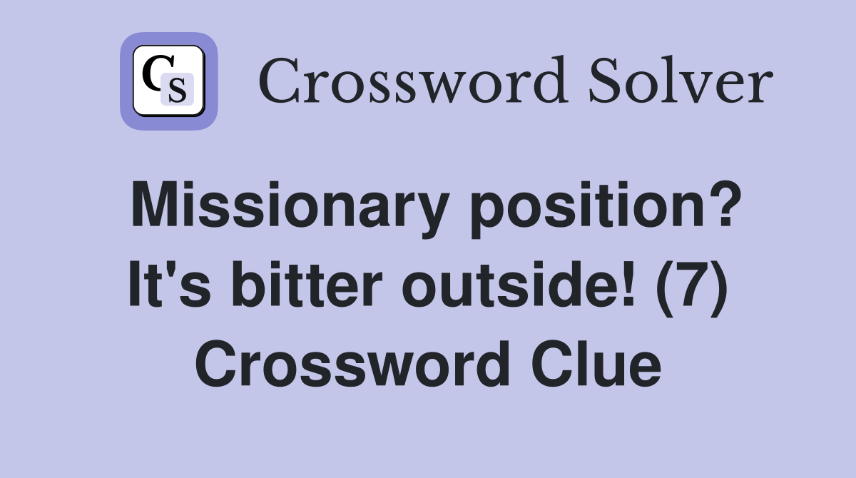Missionary position? It's bitter outside! (7) Crossword Clue